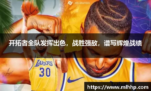开拓者全队发挥出色，战胜强敌，谱写辉煌战绩